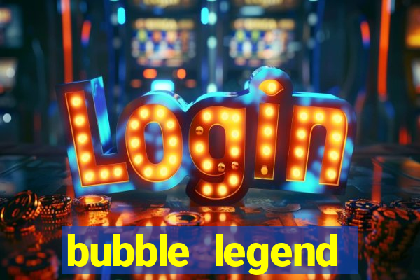 bubble legend ganhar dinheiro